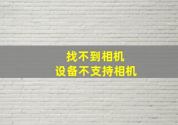 找不到相机 设备不支持相机